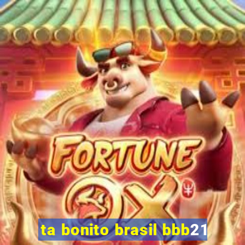 ta bonito brasil bbb21